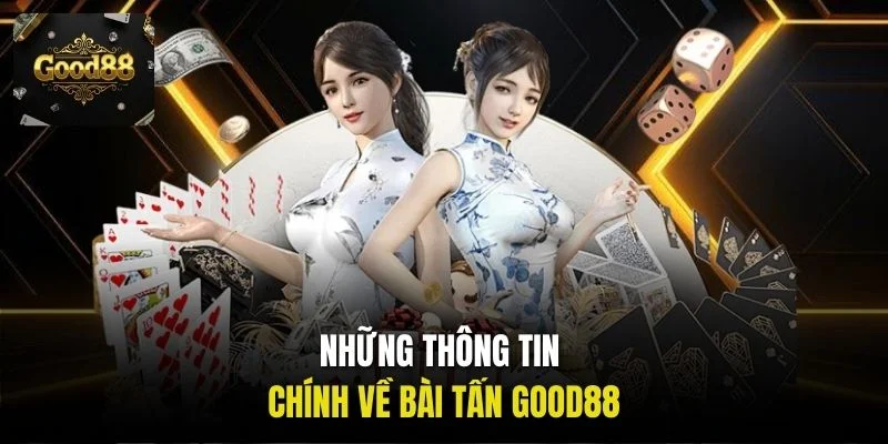 Những thông tin chính về bài tấn Good88
