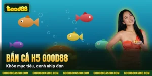 Hình minh họa bài viết: Bắn Cá H5 Good88 – Hướng Dẫn Chơi, Mẹo Thắng Mới Nhất